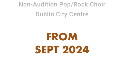 Non-Audition Pop/Rock Choir. Dublin City Centre.